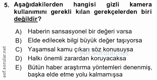 5. soru: Aşağıdakilerden hangisi gizli kamera kullanımını gerekli kılan gerekçelerden biri değildir? A) Haberin sansasyonel bi…