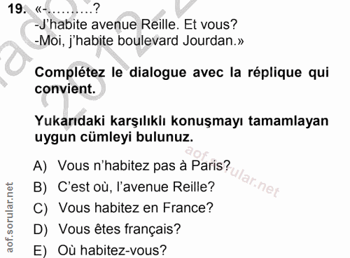 19. soru: «-.. -J'habite avenue Reille. Et vous? -Moi, j'habite boulevard Jourdan.» Complétez le dialogue avec la réplique qui…