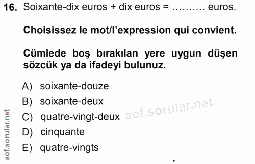16. soru: Soixante-dix euros + dix euros = ..... euros. Choisissez le mot/l'expression qui convient. Cümlede boş bırakılan yere…