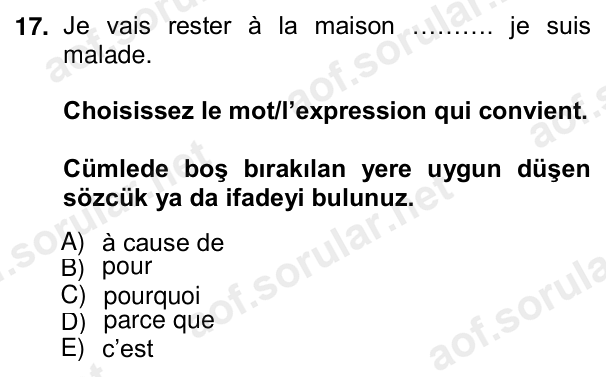 17. soru: Je vais rester à la maison ………. je suis malade. Choisissez le mot/l’expression qui convient. Cümlede boş bırakılan ye…