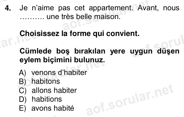 4. soru: Je n’aime pas cet appartement. Avant, nous ………. une très belle maison. Choisissez la forme qui convient. Cümlede boş…