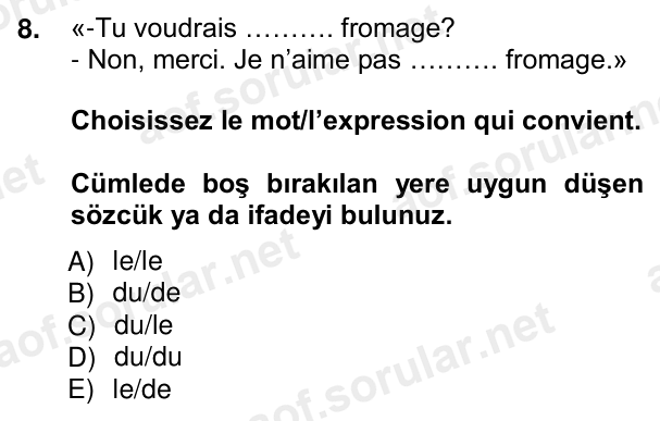 8. soru: «-Tu voudrais ………. fromage? - Non, merci. Je n’aime pas ………. fromage.» Choisissez le mot/l’expression qui convient. C…