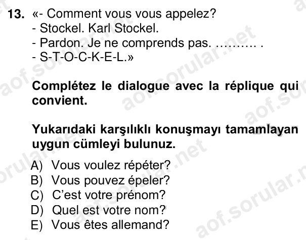 13. soru: «- Comment vous vous appelez? - Stockel. Karl Stockel. - Pardon. Je ne comprends pas. ………. . - S-T-O-C-K-E-L.» Complé…