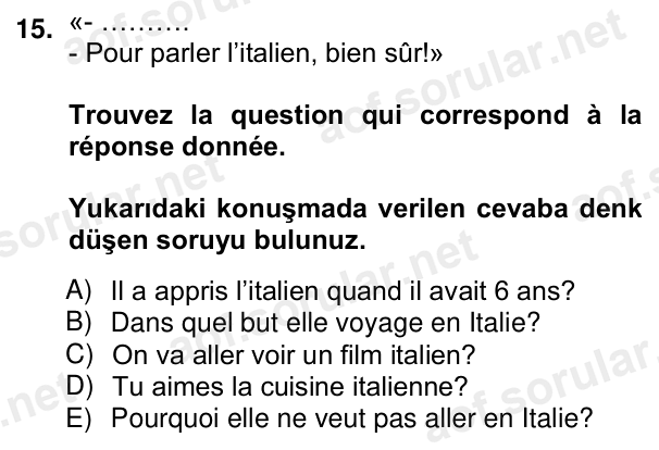 15. soru: «- ………. - Pour parler l’italien, bien sûr!» Trouvez la question qui correspond à la réponse donnée. Yukarıdaki konuşm…