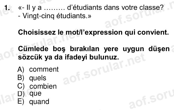 1. soru: «- Il y a ……… d’étudiants dans votre classe? - Vingt-cinq étudiants.» Choisissez le mot/l’expression qui convient. Cü…