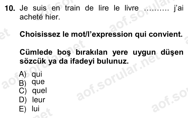 10. soru: Je suis en train de lire le livre ………. j’ai acheté hier. Choisissez le mot/l’expression qui convient. Cümlede boş bır…