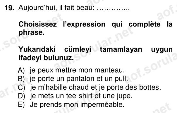 19. soru: Aujourd’hui, il fait beau: ………….. Choisissez l’expression qui complète la phrase. Yukarıdaki cümleyi tamamlayan uygun…