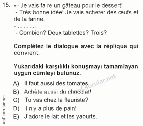 15. soru: «- Je vais faire un gâteau pour le dessert! - Très bonne idée! Je vais acheter des œufs et de la farine. - Combien? D…