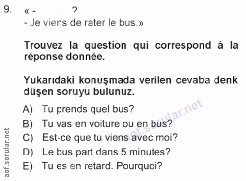 9. soru: «- - Je viens de rater le bus.» Trouvez la question qui correspond à la réponse donnée. Yukarıdaki konuşmada verilen…