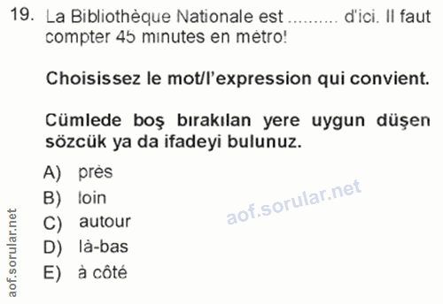 19. soru: La Bibliothèque Nationale est . d'ici. II faut compter 45 minutes en metro! Choisissez le mot/l'expression qui convie…
