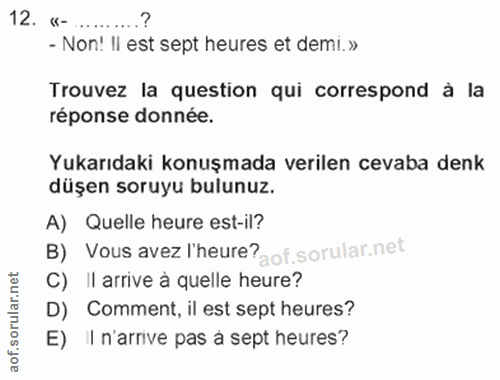 12. soru: «-........... - Non! Il est sept heures et demi.» Trouvez la question qui correspond à la réponse donnée. Yukarıdaki…
