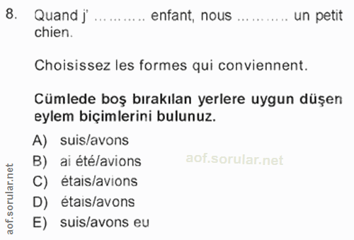 8. soru: Quand]'. enfant, nous . un petit chien. Choisissez les formes qui conviennent. Cümlede boş bırakılan yerlere uygun dü…