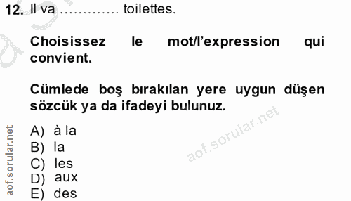 12. soru: Il va ........ toilettes. Choisissez le mot/l'expression qui convient. Cümlede boş bırakılan yere uygun düşen sözcük…