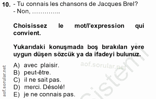 10. soru: - Tu connais les chansons de Jacques Brel? - Non, .. Choisissez le mot/l'expression qui convient. Yukarıdaki konuşmad…