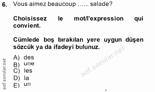 6. soru: Vous aimez beaucoup ...... salade? Choisissez le mot/l'expression qui convient. Cümlede boş bırakılan yere uygun düşe…