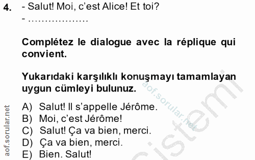 4. soru: - Salut! Moi, c'est Alice! Et toi? Complétez le dialogue avec la réplique qui convient. Yukarıdaki karşılıklı konuşma…