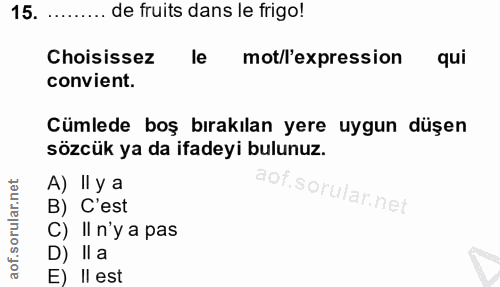 15. soru: .... de fruits dans le frigo! Choisissez le mot/l'expression qui convient. Cümlede boş bırakılan yere uygun düşen söz…