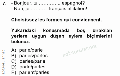 7. soru: - Bonjour, tu ... espagnol? - Non, je ..... français et italien! Choisissez les formes qui conviennent. Yukarıdaki ko…