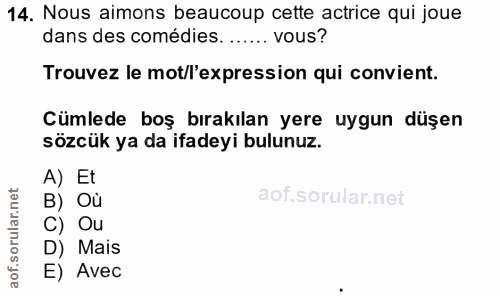14. soru: Nous aimons beaucoup cette actrice qui joue dans des comédies. ...... vous? Trouvez le mot/l'expression qui convient.…