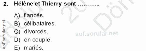 3. soru: Hélène et Thierry sont .... A) fiancés. B) célibataires. C) divorcés. D) en couple. E) mariés.