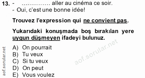 13. soru: - aller au cinéma ce soir. - Oui, c'est une bonne idée! Trouvez l'expression qui ne convient pas. Yukarıdaki konuşmad…
