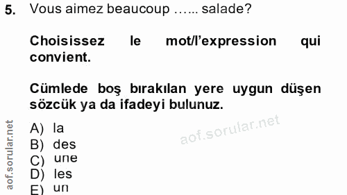 5. soru: Vous aimez beaucoup ...... salade? Choisissez le mot/l'expression qui convient. Cümlede boş bırakılan yere uygun düşe…