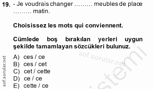 19. soru: - Je voudrais changer .... mebles de place .. matin. Choisissez les mots qui conviennent. Cümlede bos bırakılan yerle…
