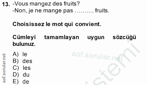 13. soru: -Vous mangez des fruits? -Non, je ne mange pas . fruits. Choisissez le mot qui convient. Cümleyi tamamlayan uygun söz…