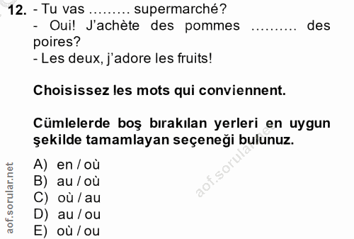 12. soru: - Tu vas .... supermarché? - Oui! J'achète des pommes des poires? - Les deux, j'adore les fruits! Choisissez les mots…