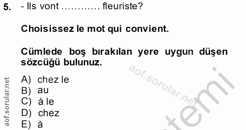 5. soru: - Ils vont ....... fleuriste? Choisissez le mot qui convient. Cümlede boş bırakılan yere uygun düşen sözcüğü bulunuz.…