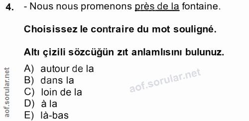 4. soru: - Nous nous promenons près de la fontaine. Choisissez le contraire du mot souligné. Altı çizili sözcüğün zıt anlamlıs…