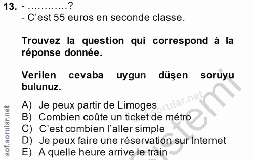 13. soru: - C'est 55 euros en seconde classe. Trouvez la question qui correspond à la réponse donnée. Verilen cevaba uygun düşe…