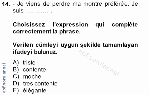 14. soru: - Je viens de perdre ma montre préférée. Je suis............ Choisissez l'expression qui complète correctement la phr…