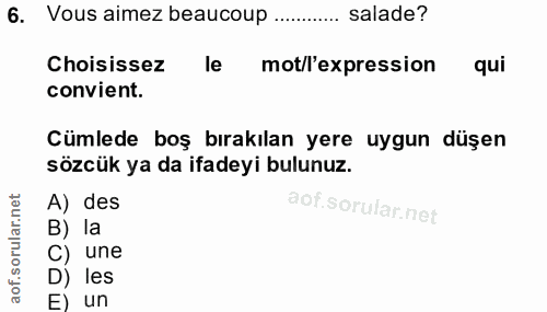 6. soru: Vous aimez beaucoup ........... salade? Choisissez le mot/l'expression qui convient. Cümlede boş bırakılan yere uygun…