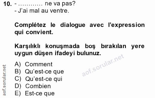 10. soru: - ... ne va pas? - J'ai mal au ventre. Complétez le dialogue avec l'expression qui convient. Karşılıklı konuşmada boş…