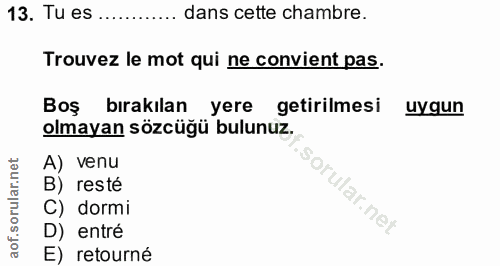 13. soru: Tu es ........... dans cette chambre. Trouvez le mot qui ne convient pas. Boş bırakılan yere getirilmesi uygun olmaya…