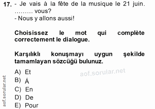 17. soru: - Je vais à la fête de la musique le 21 juin. .....••. vous? - Nous y allons aussi! Choisissez le mot qui complète co…