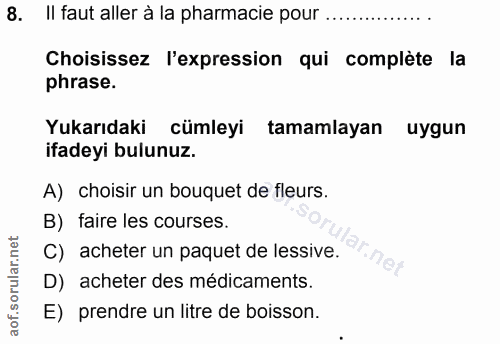 8. soru: II faut aller a la pharmacie pour .. Choisissez l'expression qui complète la phrase. Yukarıdaki cümleyi tamamlayan uy…