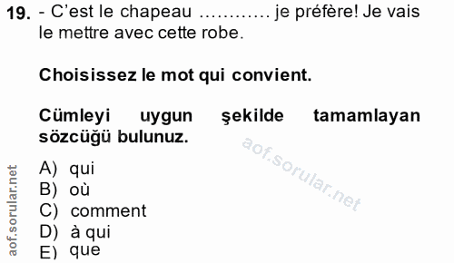 19. soru: - C'est le chapeau ... je préfère! Je vais le mettre avec cette robe. Choisissez le mot qui convient. Cümleyi uygun ş…
