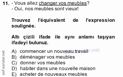 11. soru: - Vous allez changer vos meubles? - Oui, nos mebles sont vieux! Trouvez l'équivalent de l'expression soulignée. Altı…