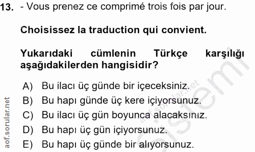 13. soru: - Vous prenez ce comprimé trois fois par jour. Choisissez la traduction qui convient. Yukarıdaki cümlenin Türkçe karş…