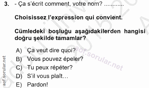 3. soru: - Ça s'écrit comment, votre nom? ... Choisissez l'expression qui convient. Cümledeki boşluğu aşağıdakilerden hangisi…