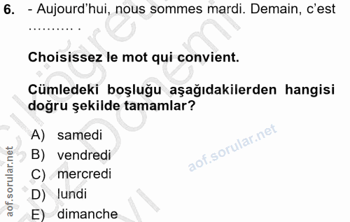 6. soru: - Aujourd'hui, nous sommes mardi. Demain, c'est Choisissez le mot qui convient. Cümledeki boşluğu aşağıdakilerden han…