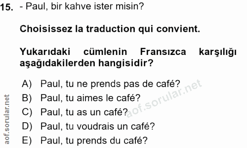 15. soru: - Paul, bir kahve ister misin? Choisissez la traduction qui convient. Yukarıdaki cümlenin Fransızca karşılığı aşağıda…