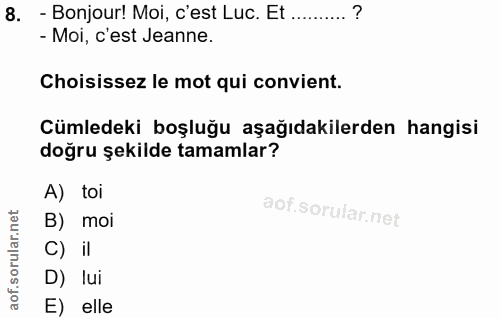 8. soru: - Bonjour! Moi, c'est Luc. Et ..........? - Moi, c'est Jeanne. Choisissez le mot qui convient. Cümledeki boşluğu aşağ…