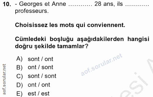 10. soru: - Georges et Anne ..... 28 ans, ils ............ professeurs. Choisissez les mots qui conviennent. Cümledeki boşluğu…