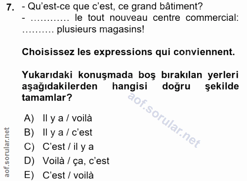 7. soru: - Qu'est-ce que c'est, ce grand bâtiment? le tout nouveau centre commercial: plusieurs magasins! Choisissez les expre…