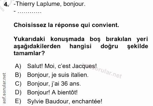 4. soru: -Thierry Laplume, bonjour. Choisissez la réponse qui convient. Yukarıdaki konuşmada boş bırakılan yeri aşağıdakilerde…