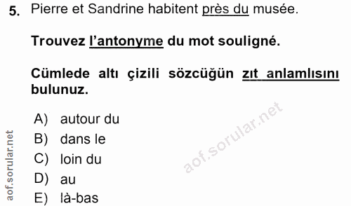 5. soru: Pierre et Sandrine habitent près du musée. Trouvez l'antonyme du mot souligné. Cümlede altı çizili sözcüğün zıt anlam…