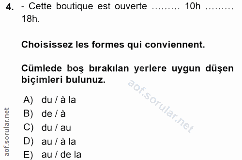 4. soru: - Cette boutique est ouverte 10h 18h. Choisissez les formes qui conviennent. Cümlede boş bırakılan yerlere uygun düşe…